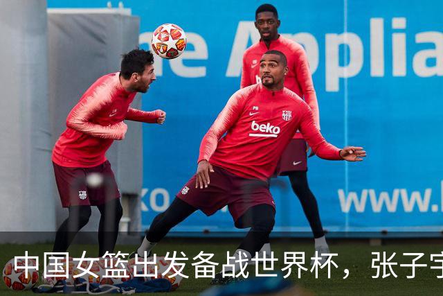 中国女篮出发备战世界杯，张子宇表现抢眼，韩旭李月汝或压哨归队
